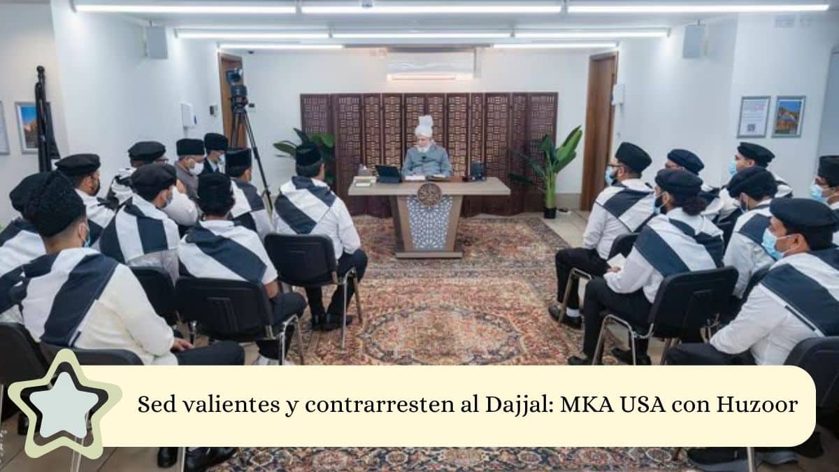 Sed valientes y contrarresten al Dajjal: MKA USA con Huzoor
